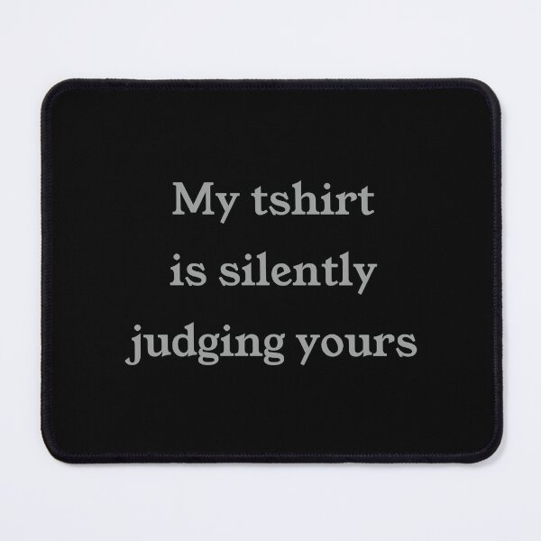 Item preview, My Tshirt Is Silently Judging Yours designed and sold by ShubhankarK.