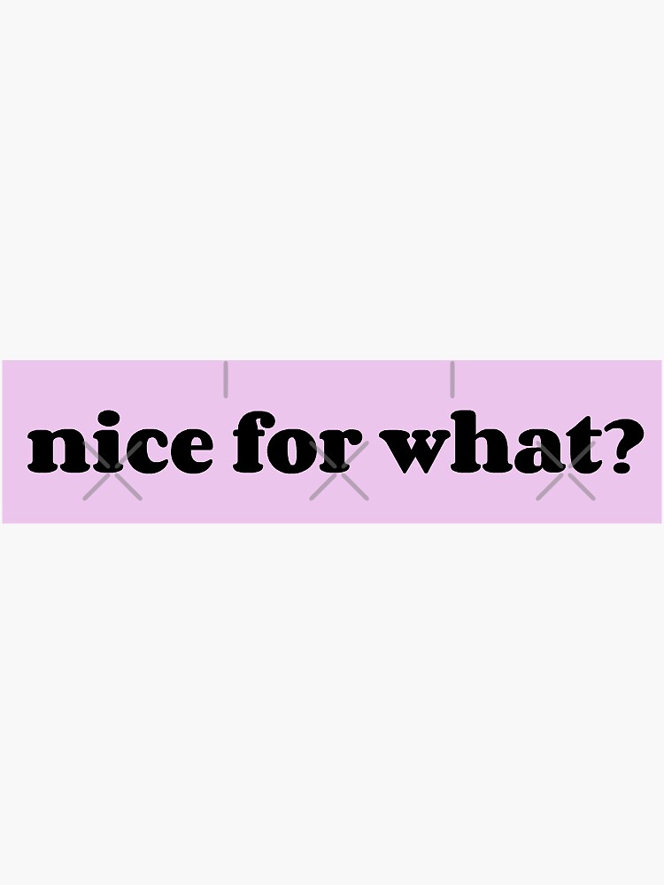 nice-for-what-sticker-for-sale-by-kamrynharris18-redbubble