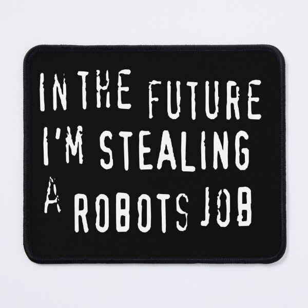 Item preview, In The Future I'm Stealing A Robots Job - anti AI automation piracy text designed and sold by Michael Stewart.