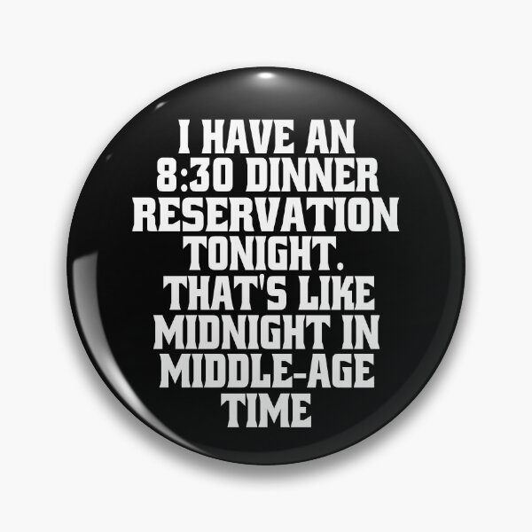 Item preview, Funny Sarcastic Humor I Have An 8:30 Dinner Reservation Tonight. That's Like Midnight In Middle-Age Time designed and sold by fantasticdesign.