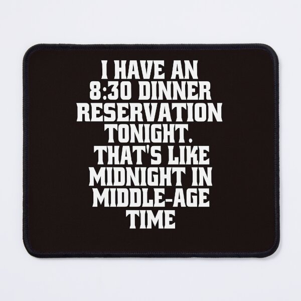 Item preview, Funny Sarcastic Humor I Have An 8:30 Dinner Reservation Tonight. That's Like Midnight In Middle-Age Time designed and sold by fantasticdesign.