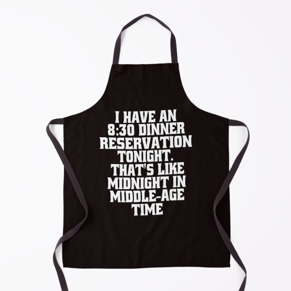 Item preview, Funny Sarcastic Humor I Have An 8:30 Dinner Reservation Tonight. That's Like Midnight In Middle-Age Time designed and sold by fantasticdesign.
