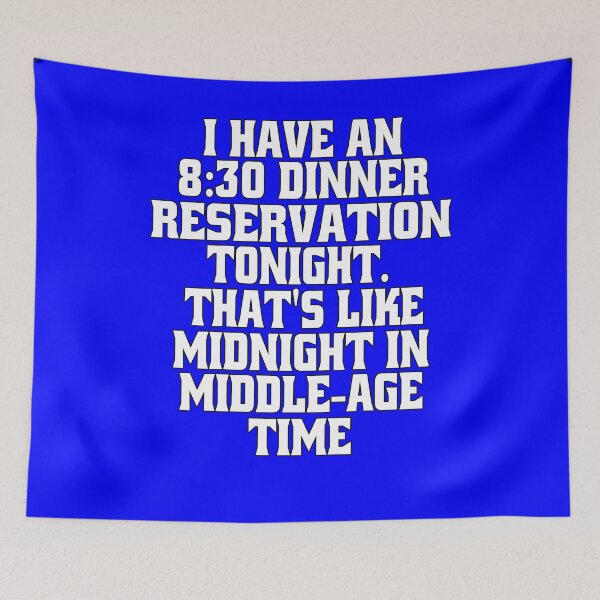 Item preview, Funny Sarcastic Humor I Have An 8:30 Dinner Reservation Tonight. That's Like Midnight In Middle-Age Time designed and sold by fantasticdesign.