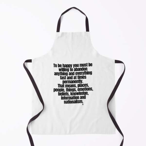 Item preview, To be happy you must be willing to abandon anything and everything fast and at times permanently. That means, places, people, things, emotions, beliefs, knowledge, information and nationalism. designed and sold by Finds.