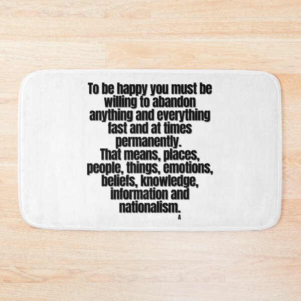 Item preview, To be happy you must be willing to abandon anything and everything fast and at times permanently. That means, places, people, things, emotions, beliefs, knowledge, information and nationalism. designed and sold by Finds.