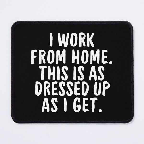 Item preview, I work from Home This is as dressed up as I Get designed and sold by manandi1.