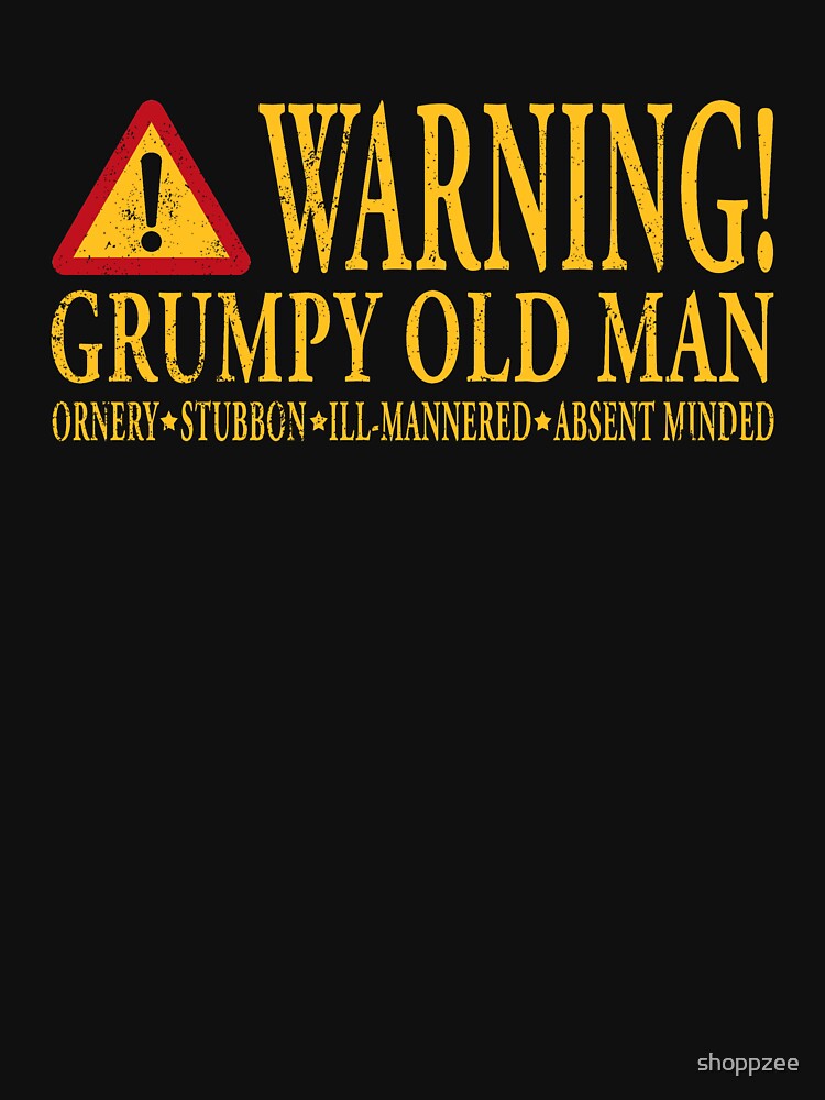 Warning Grumpy Old Man T Shirt By Shoppzee Redbubble