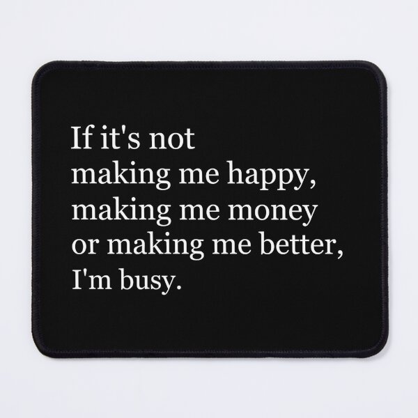 Item preview, If it's not making me happy, making me money or making me better, I'm busy. designed and sold by Jackson-Will.