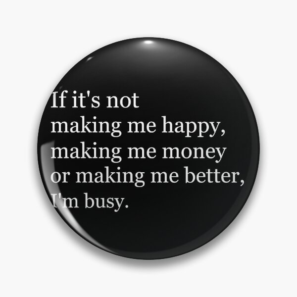 Item preview, If it's not making me happy, making me money or making me better, I'm busy. designed and sold by Jackson-Will.