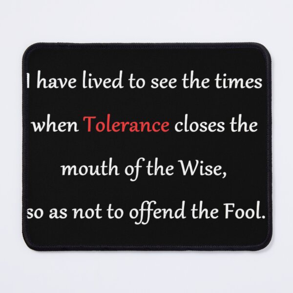 Item preview, text, 'I have lived to see the times when Tolerance closes the mouth of the Wise, so as not to offend the Fool.' designed and sold by Tomasz  Siennicki.