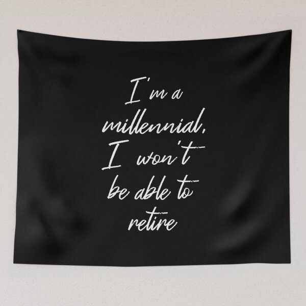 Item preview, I'm A Millennial I Won't Be Able To Retire II designed and sold by Lemon Pepper.