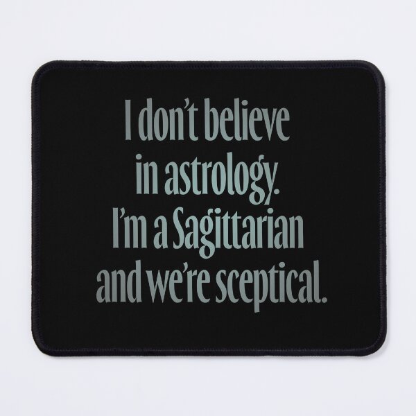 Item preview, I don't believe in astrology. I'm a Sagittarian and we're sceptical. v.4 designed and sold by x1brett.
