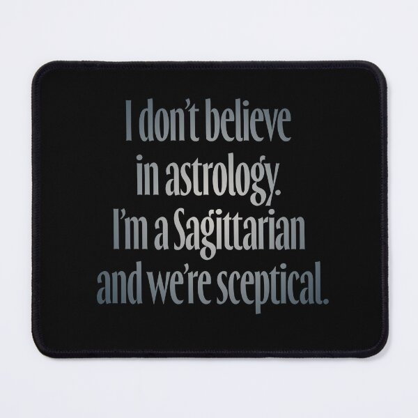 Item preview, I don't believe in astrology. I'm a Sagittarian and we're sceptical. v.5 designed and sold by x1brett.