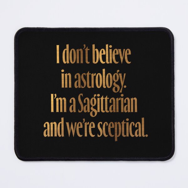 Item preview, I don't believe in astrology. I'm a Sagittarian and we're sceptical. v.6 designed and sold by x1brett.