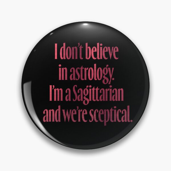 Item preview, I don't believe in astrology. I'm a Sagittarian and we're sceptical. v.7 designed and sold by x1brett.