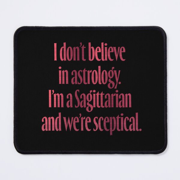 Item preview, I don't believe in astrology. I'm a Sagittarian and we're sceptical. v.7 designed and sold by x1brett.