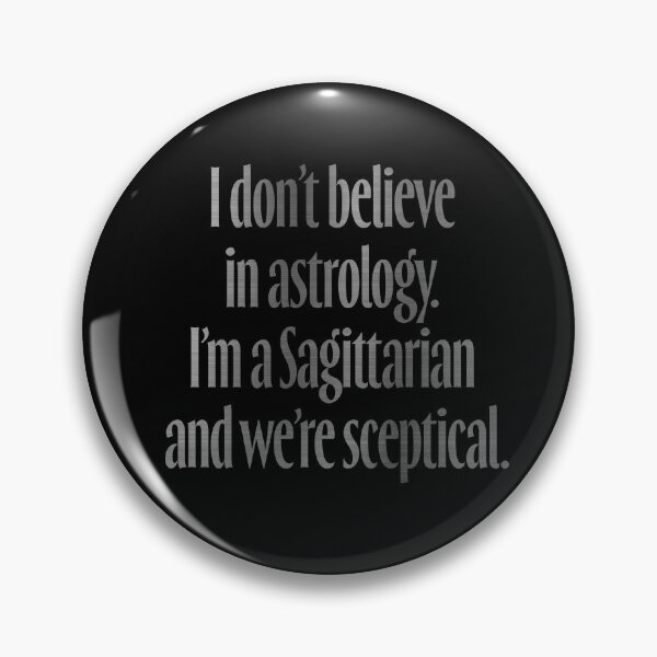 Item preview, I don't believe in astrology. I'm a Sagittarian and we're sceptical. v.8 designed and sold by x1brett.