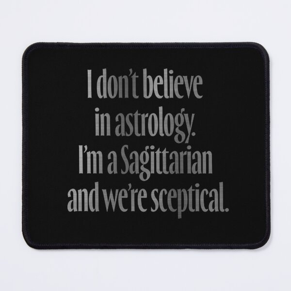 Item preview, I don't believe in astrology. I'm a Sagittarian and we're sceptical. v.8 designed and sold by x1brett.