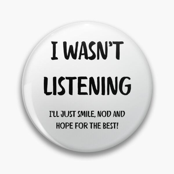 Item preview, I Wasnt Listening. I ll just smile, nod and hope for the best. Brutal Honesty designed and sold by Rebel-Design.