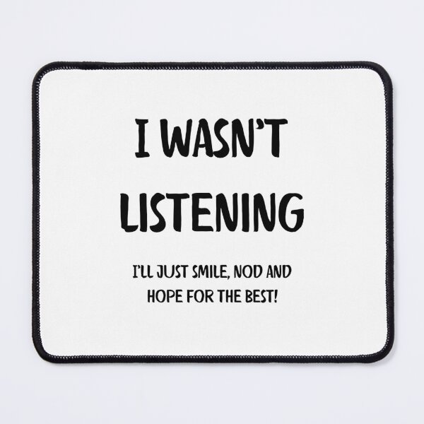 Item preview, I Wasnt Listening. I ll just smile, nod and hope for the best. Brutal Honesty designed and sold by Rebel-Design.