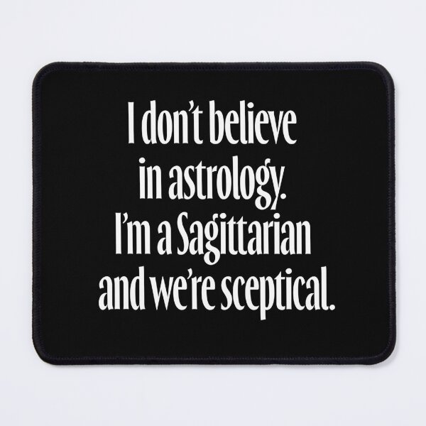 Item preview, I don't believe in astrology. I'm a Sagittarian and we're sceptical. v.9 designed and sold by x1brett.