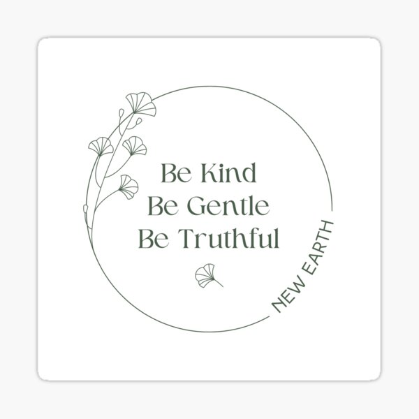 New Earth Sticker - Be Kind Be Gentle Be Truthful Sticker