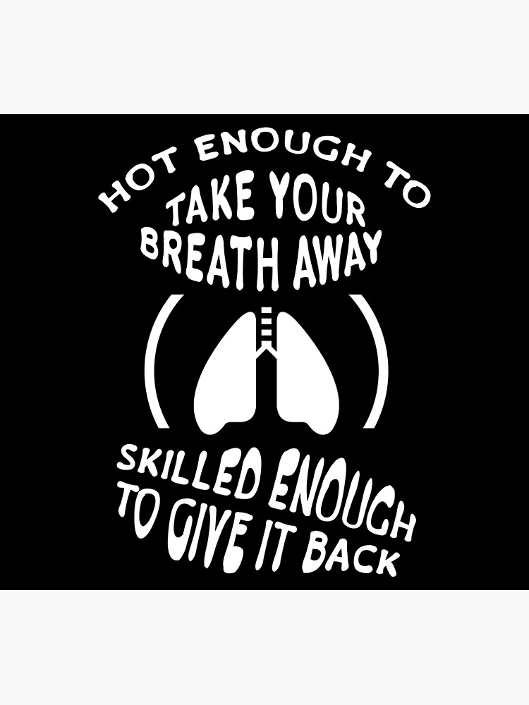 "Hot Enough to Take Your Breath Away Skilled Enough to Give it Back