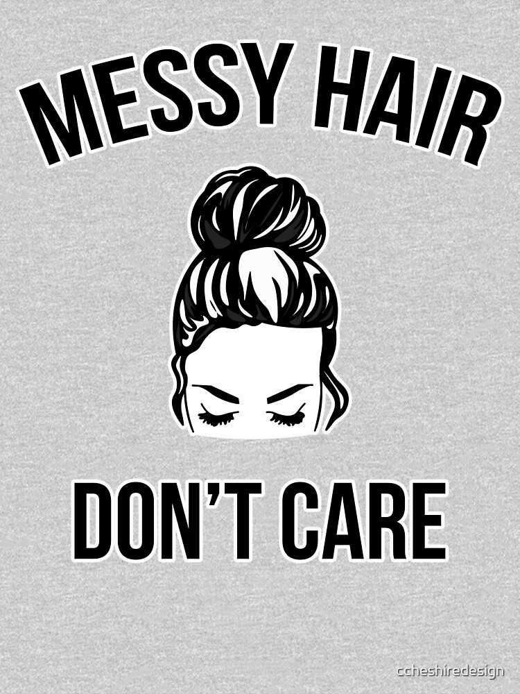 Messy Hair Bun Don T Care T Shirt By Ccheshiredesign Redbubble