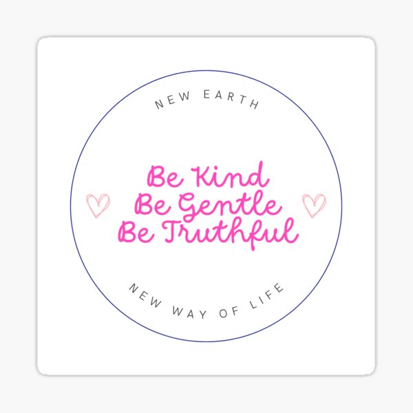 New Earth Sticker - Be Kind Be Gentle Be Truthful Sticker