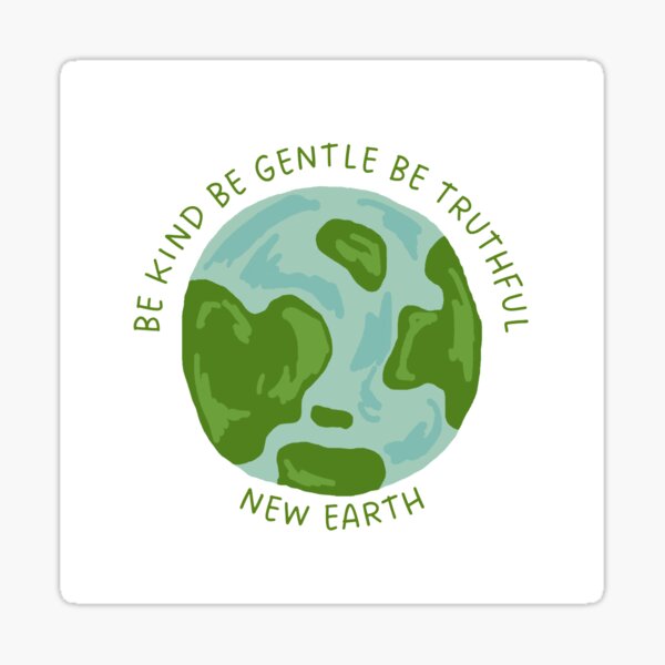 New Earth Sticker - Be Kind Be Gentle Be Truthful Sticker