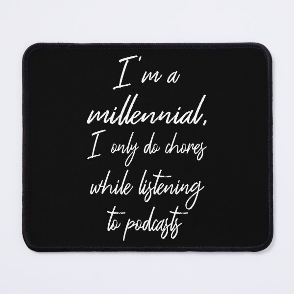 Item preview, I'm A Millennial I Only Do Chores While Listening To Podcasts II designed and sold by Lemon Pepper.
