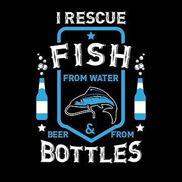 I Rescue Fish from Water and Beer from Bottles