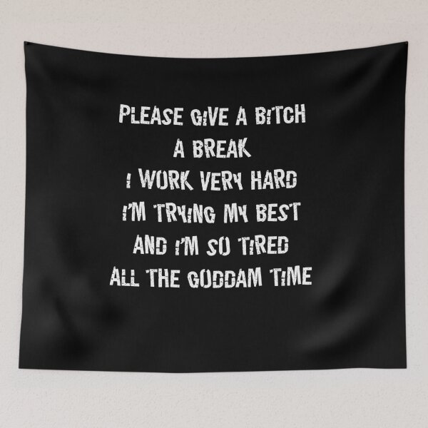 Item preview, please give a bitch a break i work very hard im trying my best and i'm so tired all the goddam time designed and sold by BritySpear.