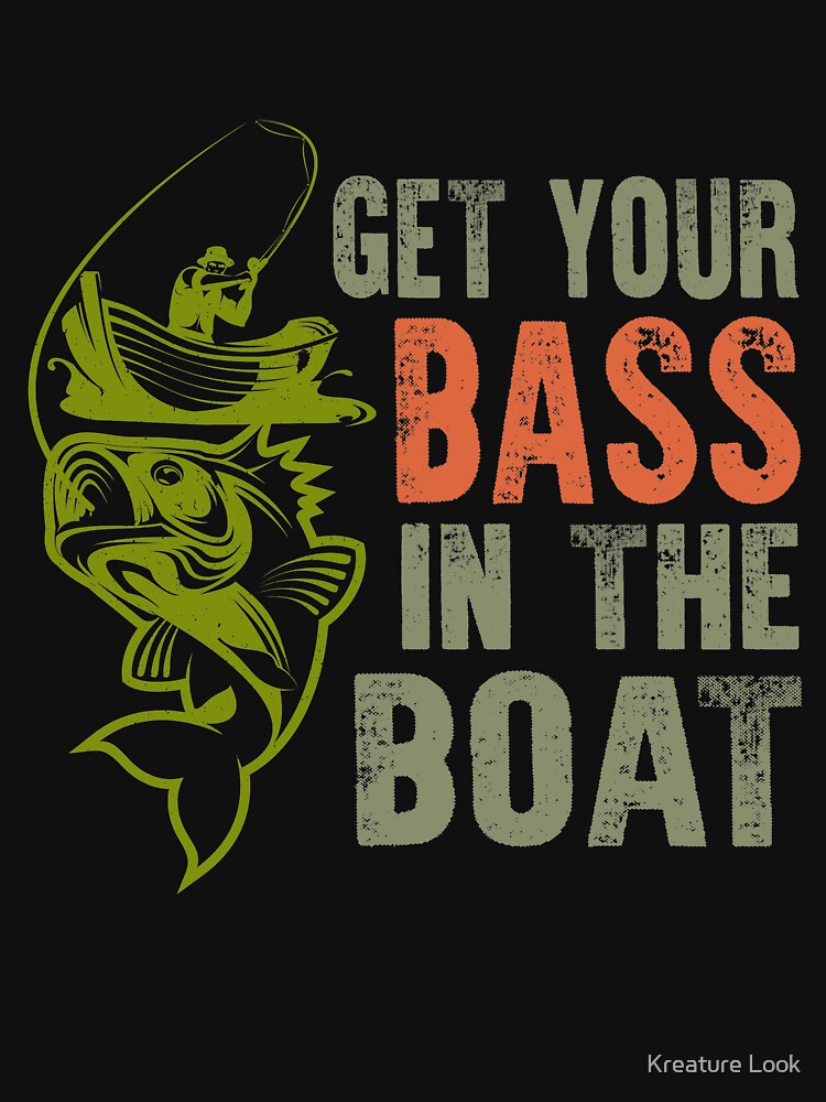 get your bass in the boat, fishing shirt, fishing gifts, fishing clothes, bass fishing shirt, ice fishing, fishing accessories, fishing novelty