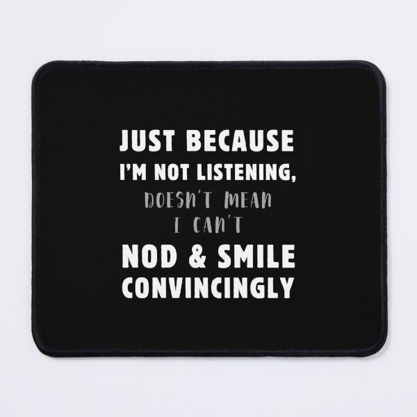 Item preview, Just Because I'm Not Listening Doesn't Mean I Can't Nod & Smile T-shirt designed and sold by MAGness.