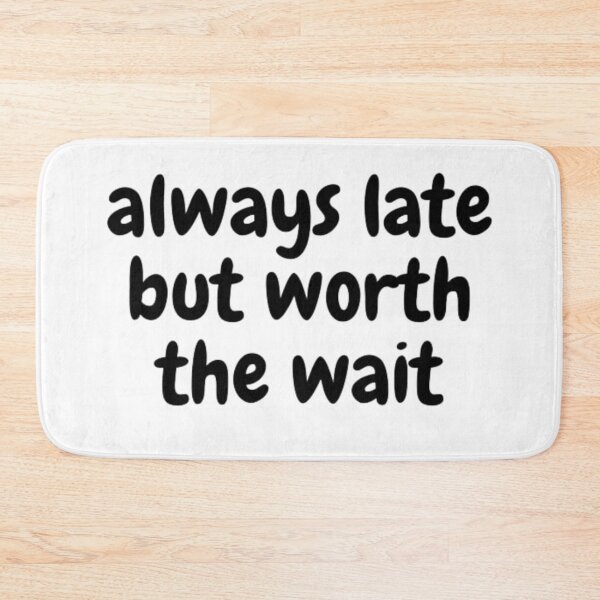 Item preview, always late but worth the wait designed and sold by martin max.