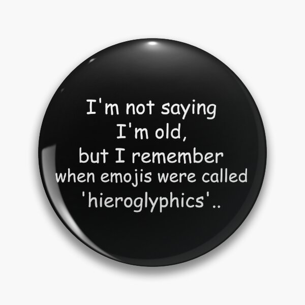 Item preview, I'm not saying I'm old, but I remember when emojis were called 'hieroglyphics'. designed and sold by Jackson-Will.