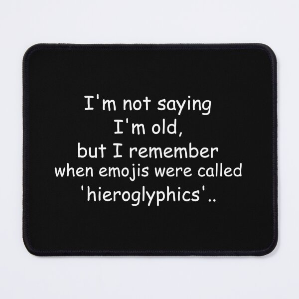 Item preview, I'm not saying I'm old, but I remember when emojis were called 'hieroglyphics'. designed and sold by Jackson-Will.