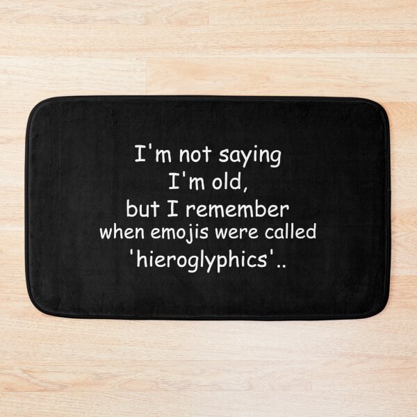 Item preview, I'm not saying I'm old, but I remember when emojis were called 'hieroglyphics'. designed and sold by Jackson-Will.