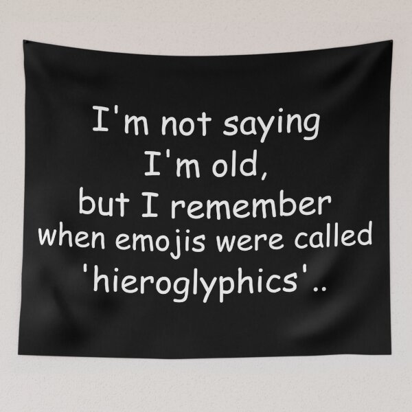 Item preview, I'm not saying I'm old, but I remember when emojis were called 'hieroglyphics'. designed and sold by Jackson-Will.