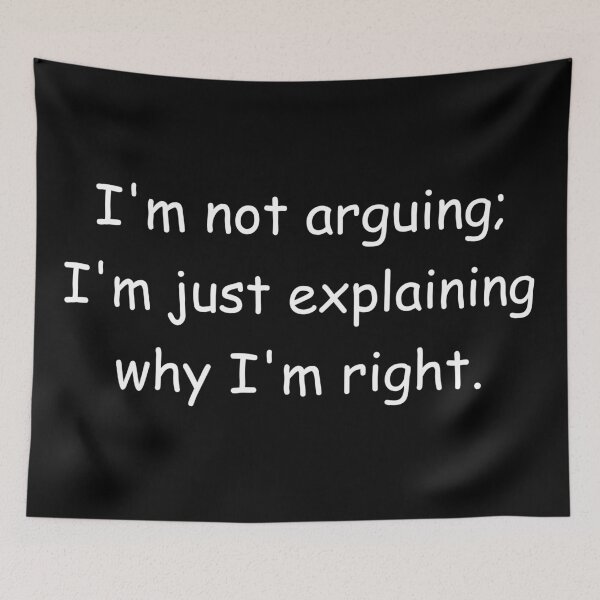 Item preview, I'm not arguing; I'm just explaining why I'm right. designed and sold by Jackson-Will.