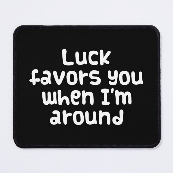 Item preview, Luck favors you when I'm around designed and sold by XQGa.