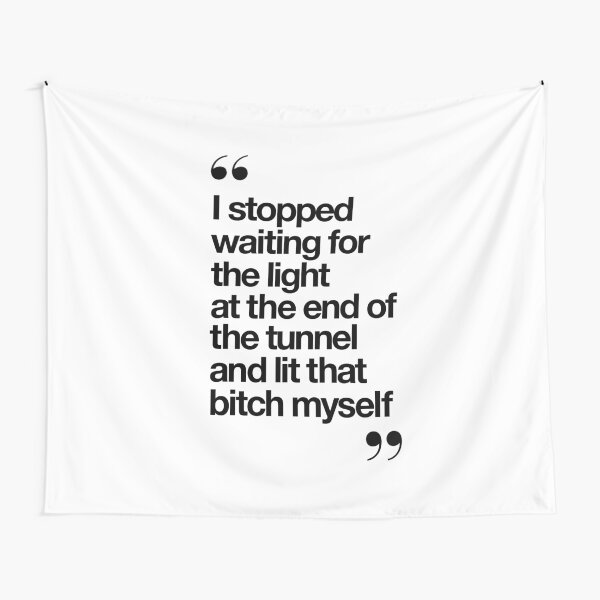 I Stopped Waiting for the Light at the End of the Tunnel and Lit that Bitch Myself Tapestry