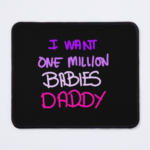 Item preview, I want one million babies Daddy designed and sold by swizzytoes.