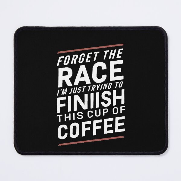 Item preview, Forget The Race I'm Just Trying To Finish This Cup Of Coffee designed and sold by DomTeesHaven.