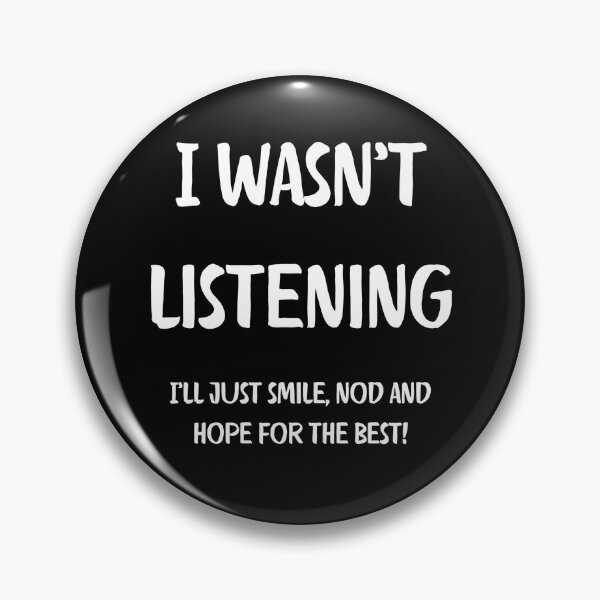 Item preview, I Wasnt Listening. I ll just smile, nod and hope for the best. Brutal Honesty designed and sold by Rebel-Design.