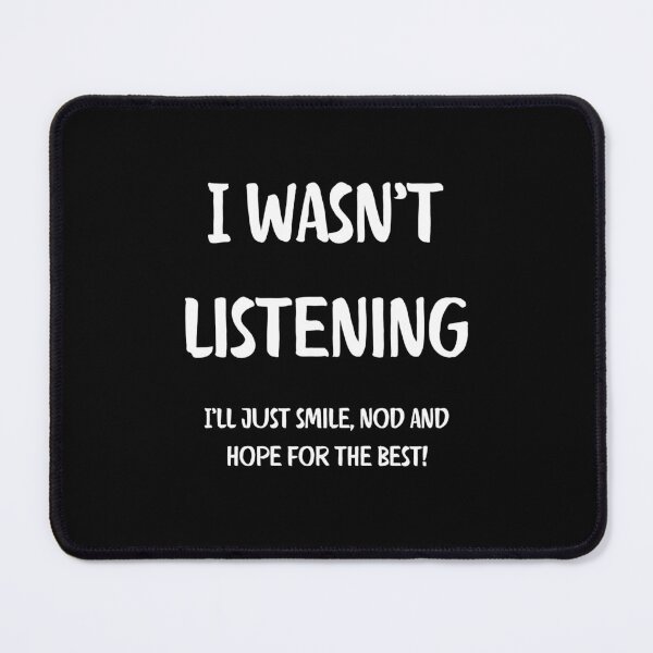 Item preview, I Wasnt Listening. I ll just smile, nod and hope for the best. Brutal Honesty designed and sold by Rebel-Design.