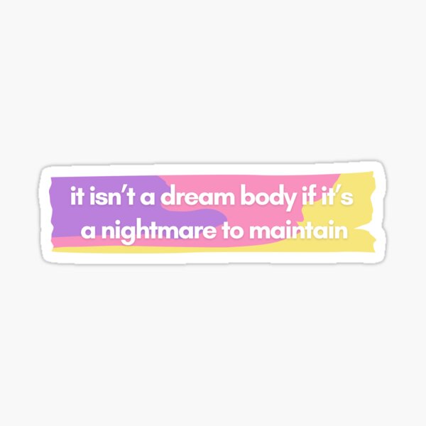 it isn't a dream body if it's a nightmare to maintain Sticker