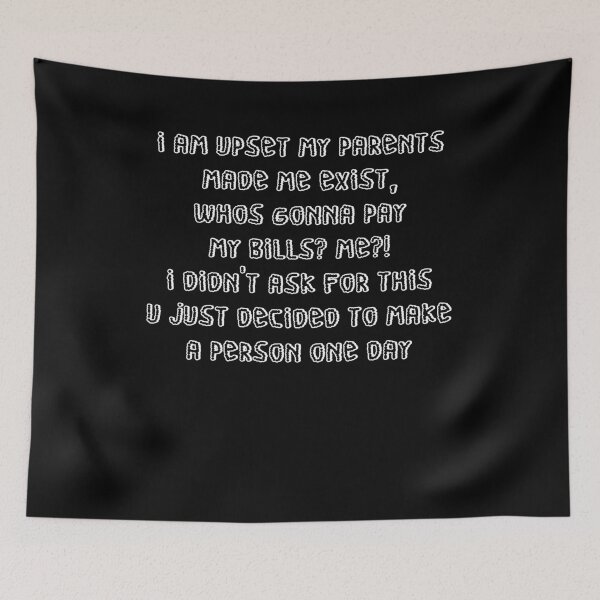 Item preview, I am upset my parents made me exist who's gonna pay my bills? I?! designed and sold by BritySpear.