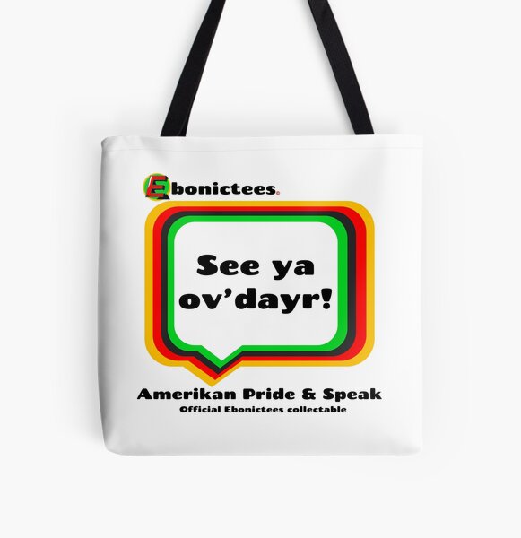 See ya ov'dayr! Ebonictees ebonic phrase. All Over Print Tote Bag